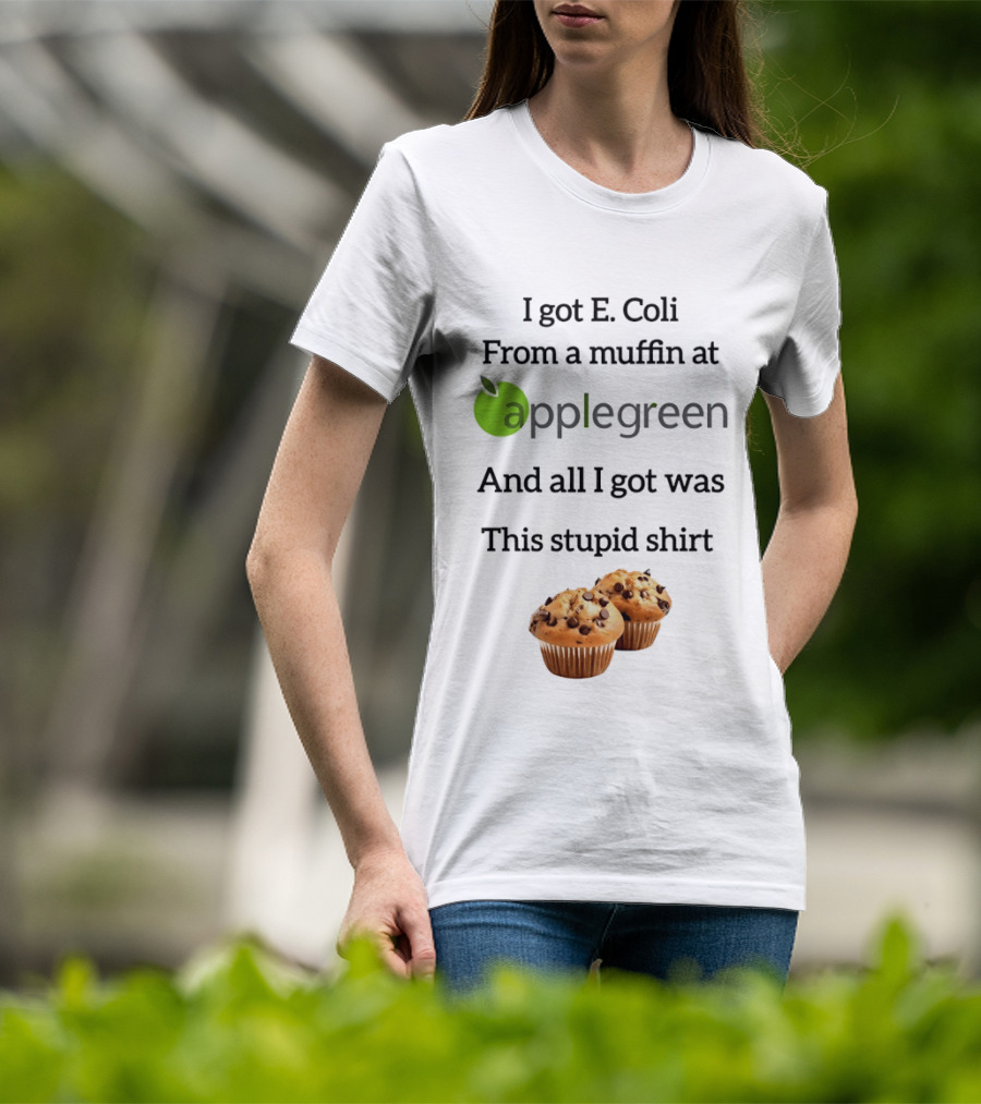 I Got E Coli From A Muffin At Applegreen And All I Got Was This Stupid T-Shirt
