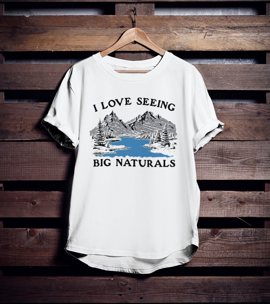 I Love Seeing Big Naturals Mountain Scenery T-Shirt
