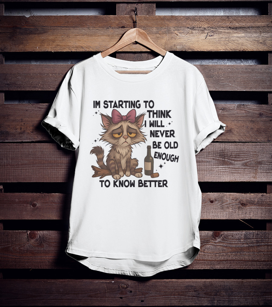 Sad Cat I'm Starting To Think I Will Never Be Old Enough To Know Better T-Shirt