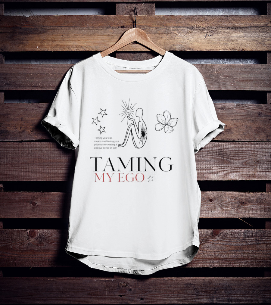 Taming My Ego Swallowing Your Pride Creating Positive Sense Of Self T-Shirt
