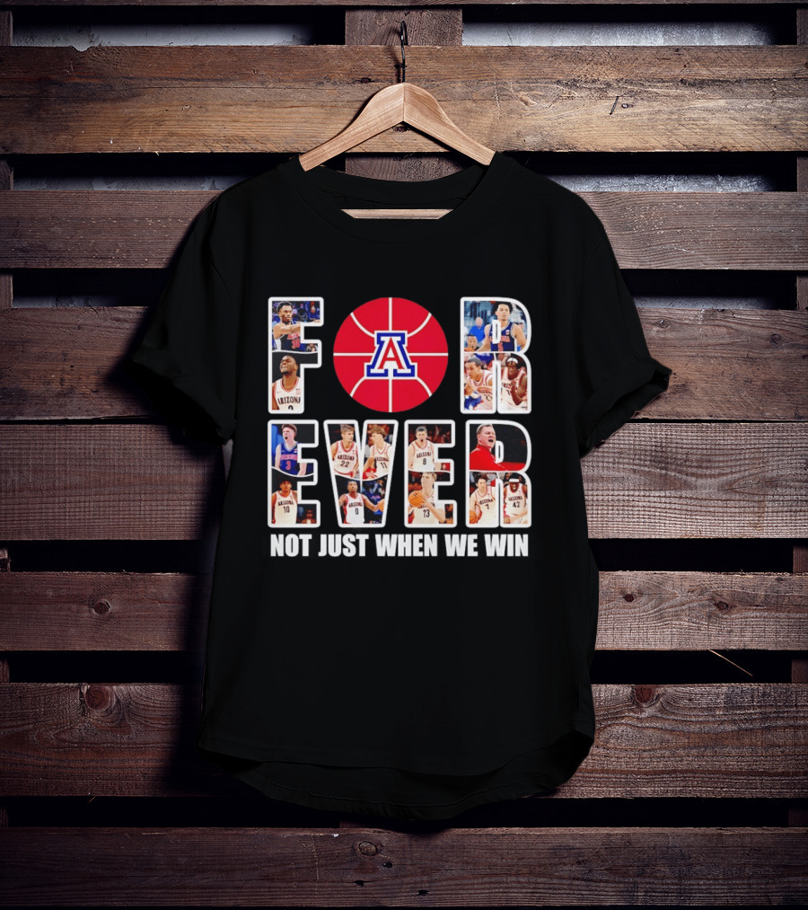 Arizona Wildcats Basketball Legacy Forever Not Just When We Win T-Shirt