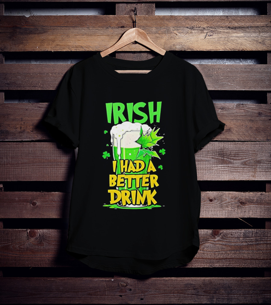Irish I Had A Better Drink St Patrick's Day Beer Celebration T-Shirt