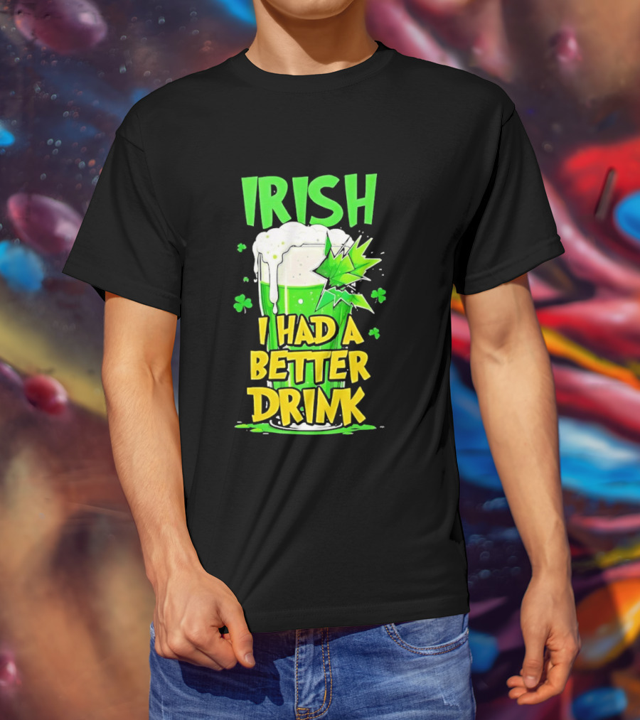 Irish I Had A Better Drink St Patrick's Day Beer Celebration T-Shirt