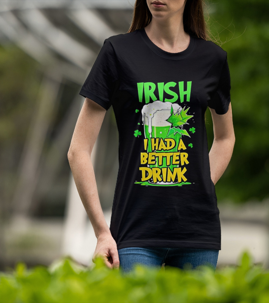 Irish I Had A Better Drink St Patrick's Day Beer Celebration T-Shirt