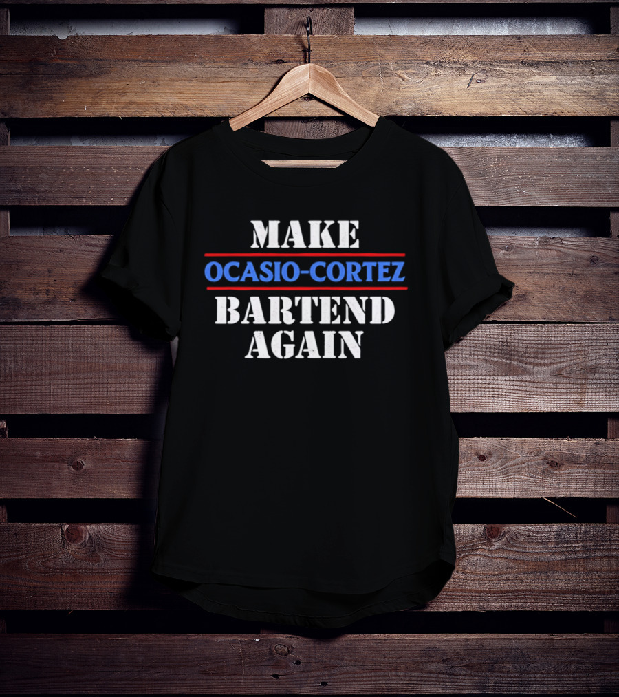 Make Ocasio Cortez Bartend Again T-Shirt
