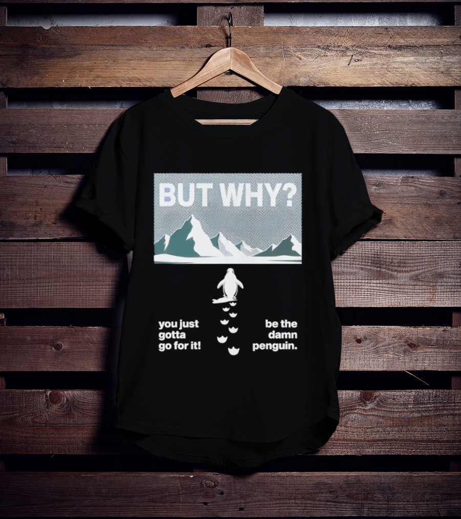 But Why You Just Gotta Go For It Be The Damn Penguin Mountains T-Shirt