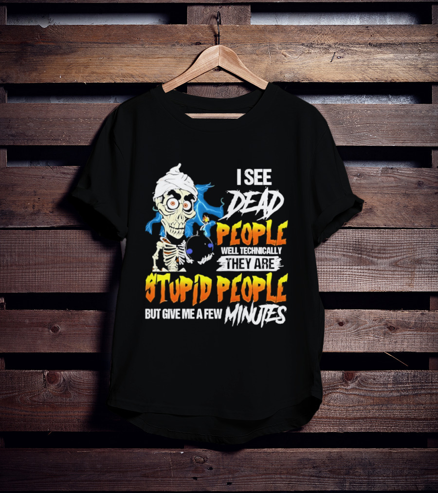 Jeff Dunham I See Dead People Technically They Are Stupid People But Give Me A Few Minutes T-Shirt