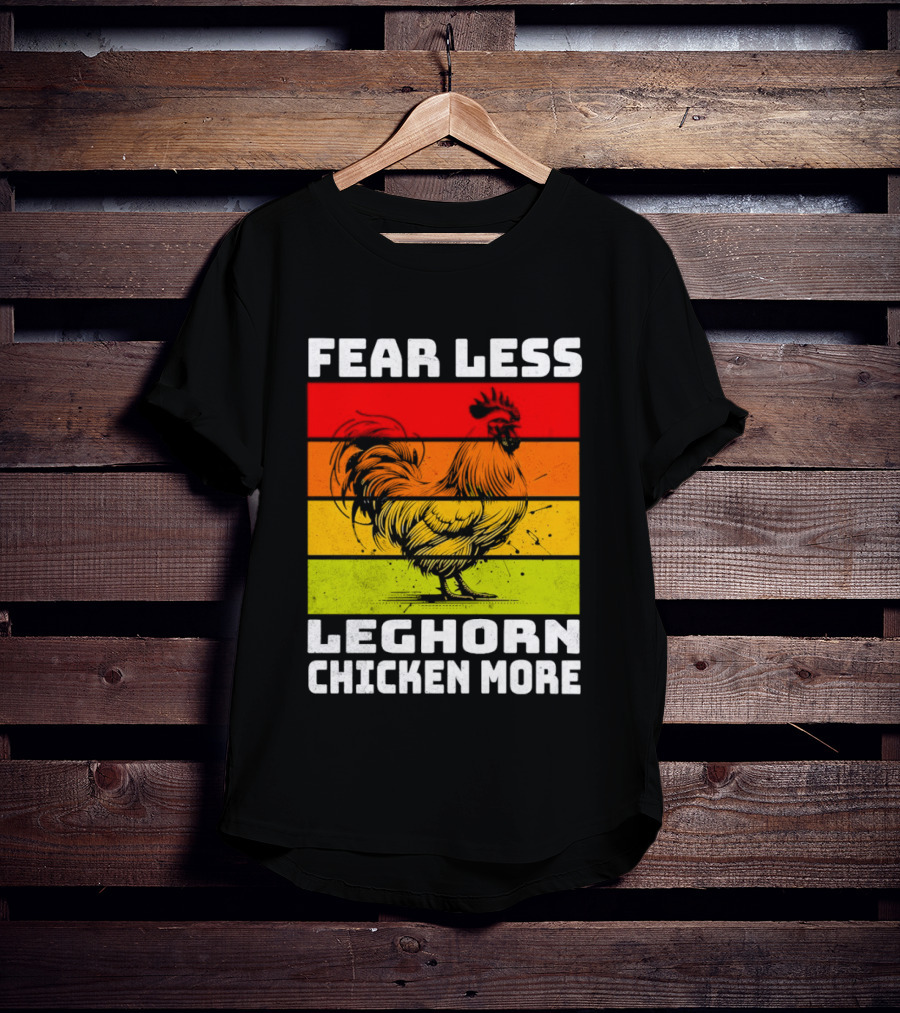 Fear Less Leghorn Chicken More T-Shirt