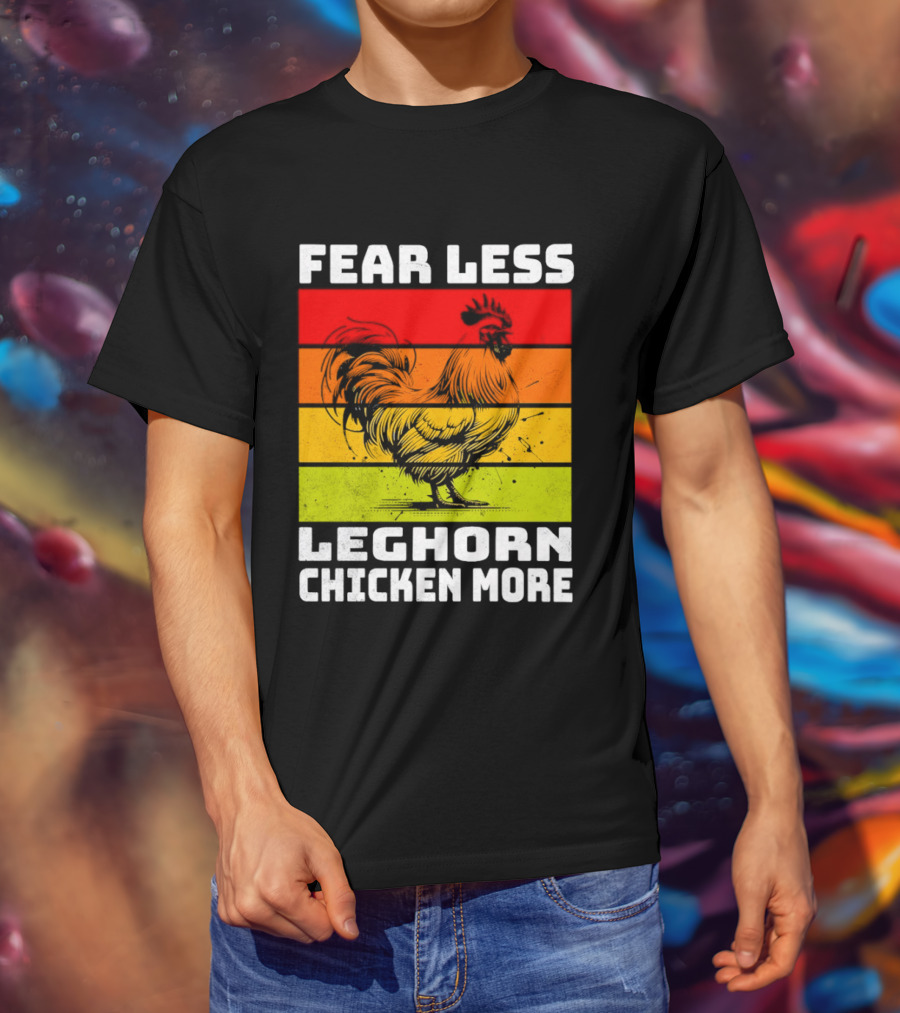 Fear Less Leghorn Chicken More T-Shirt