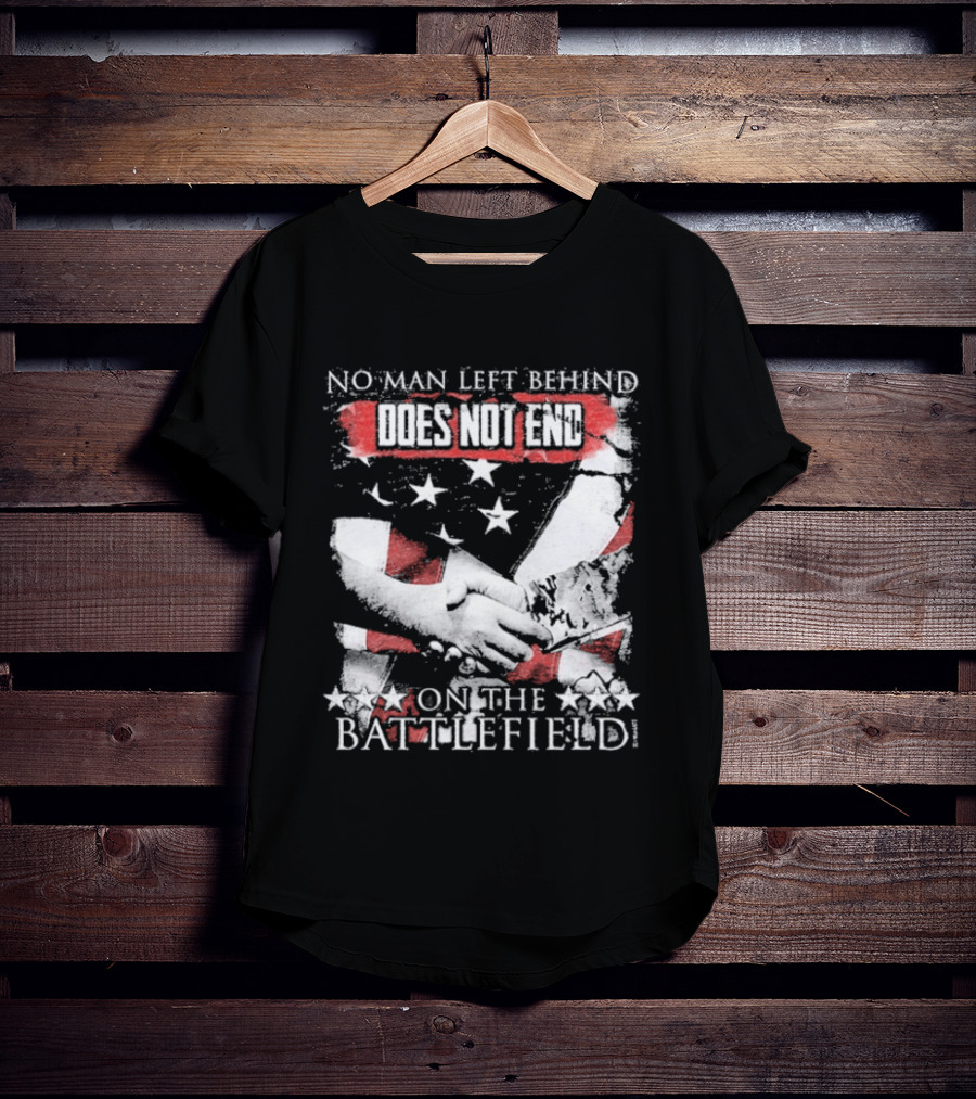 No Man Left Behind Does Not End On The Battlefield Hands Stars T-Shirt