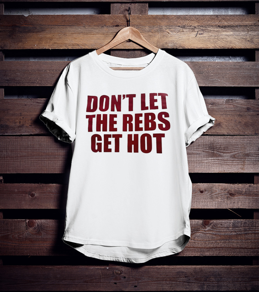 Don't Let The Rebs Get Hot Slogan Sports Fan T-Shirt