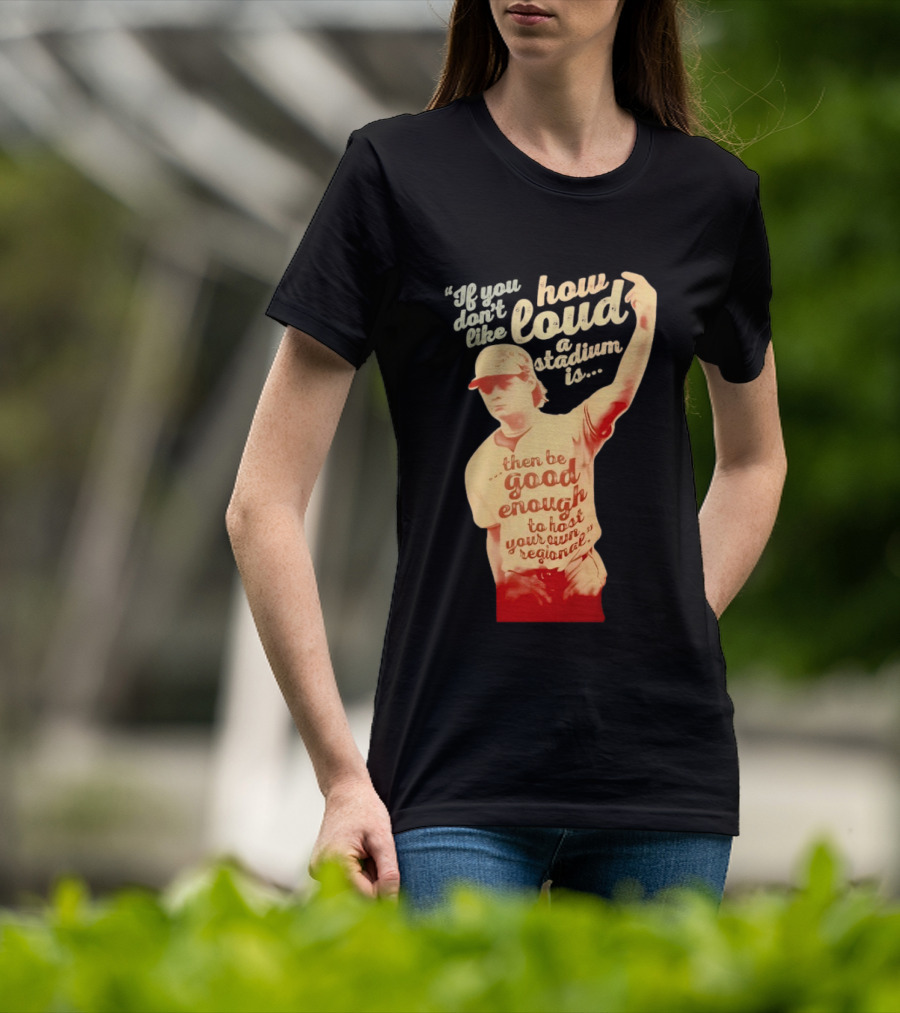 James Tibbs III Be Good Enough To Host Your Own Regional Stadium Loud T-Shirt