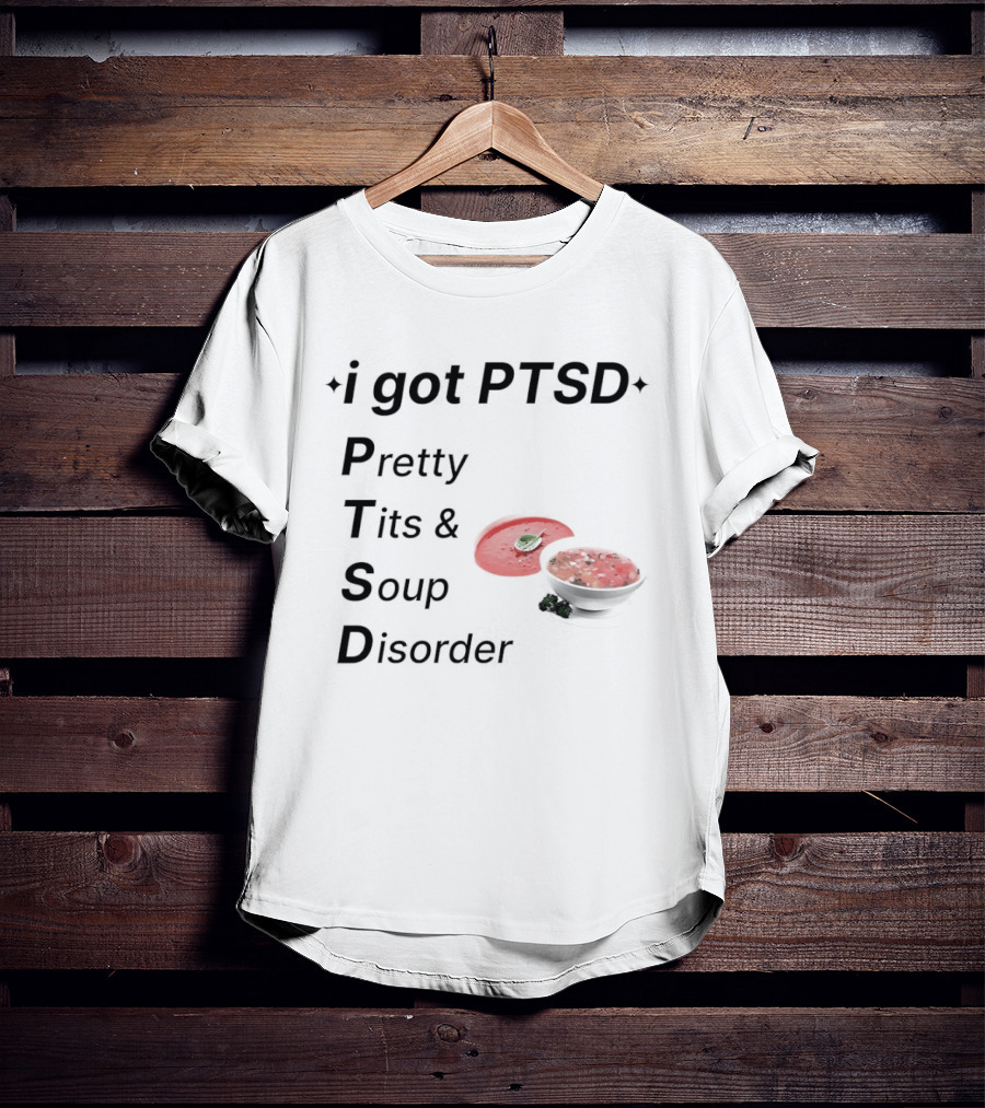 I Got PTSD Pretty Tits Soup Disorder Funny Phrase With Soup Bowl T-Shirt