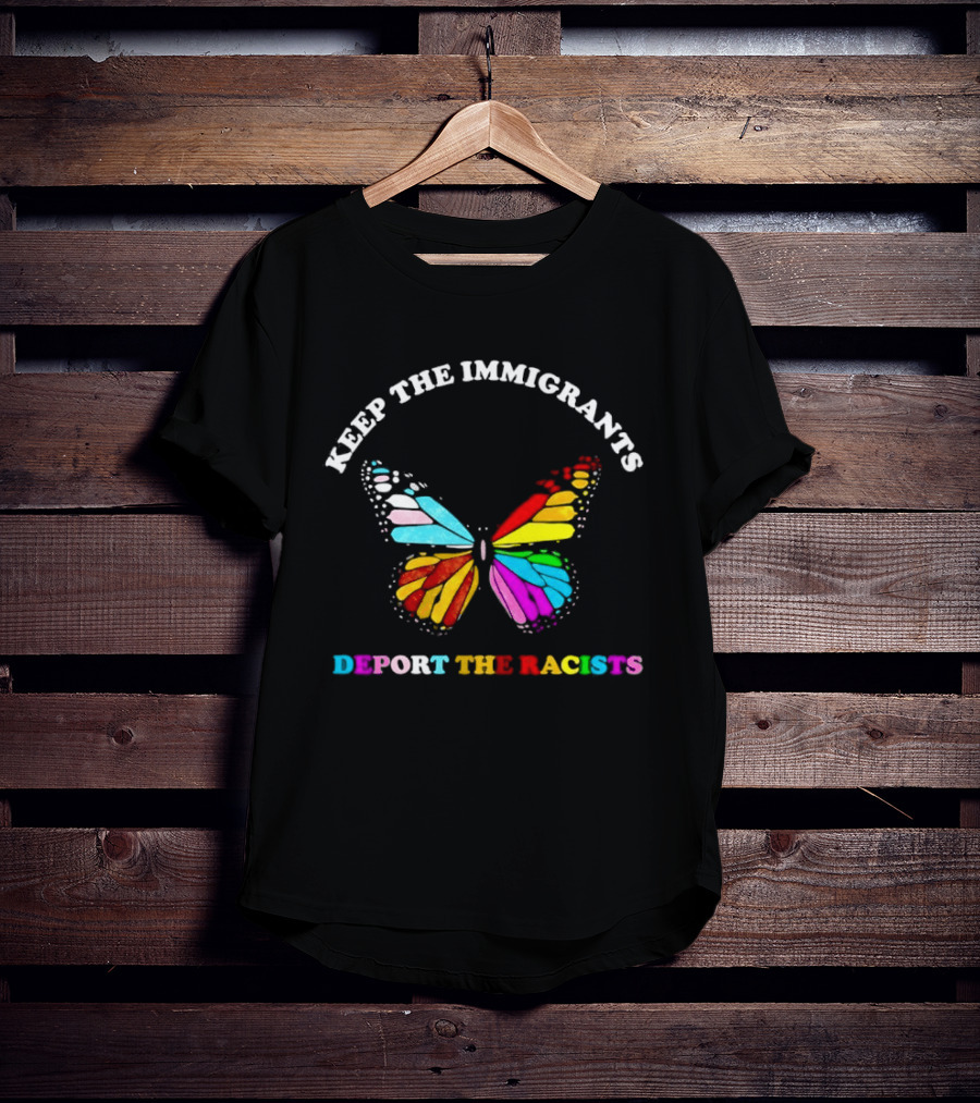 Keep The Immigrants Deport The Racists Butterfly Colorful Message T-Shirt