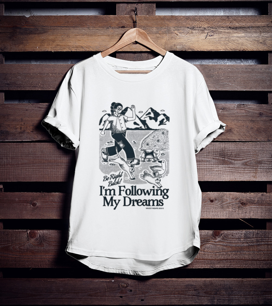 Be Right Back I'm Following My Dreams Adventure Scene T-Shirt