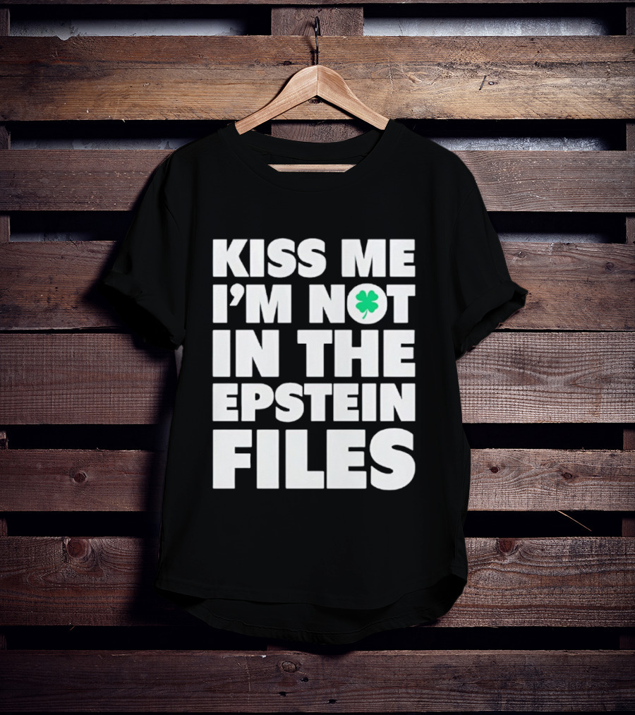 Kiss Me I'm Not In The Epstein Files St. Patrick's Day Clover T-Shirt