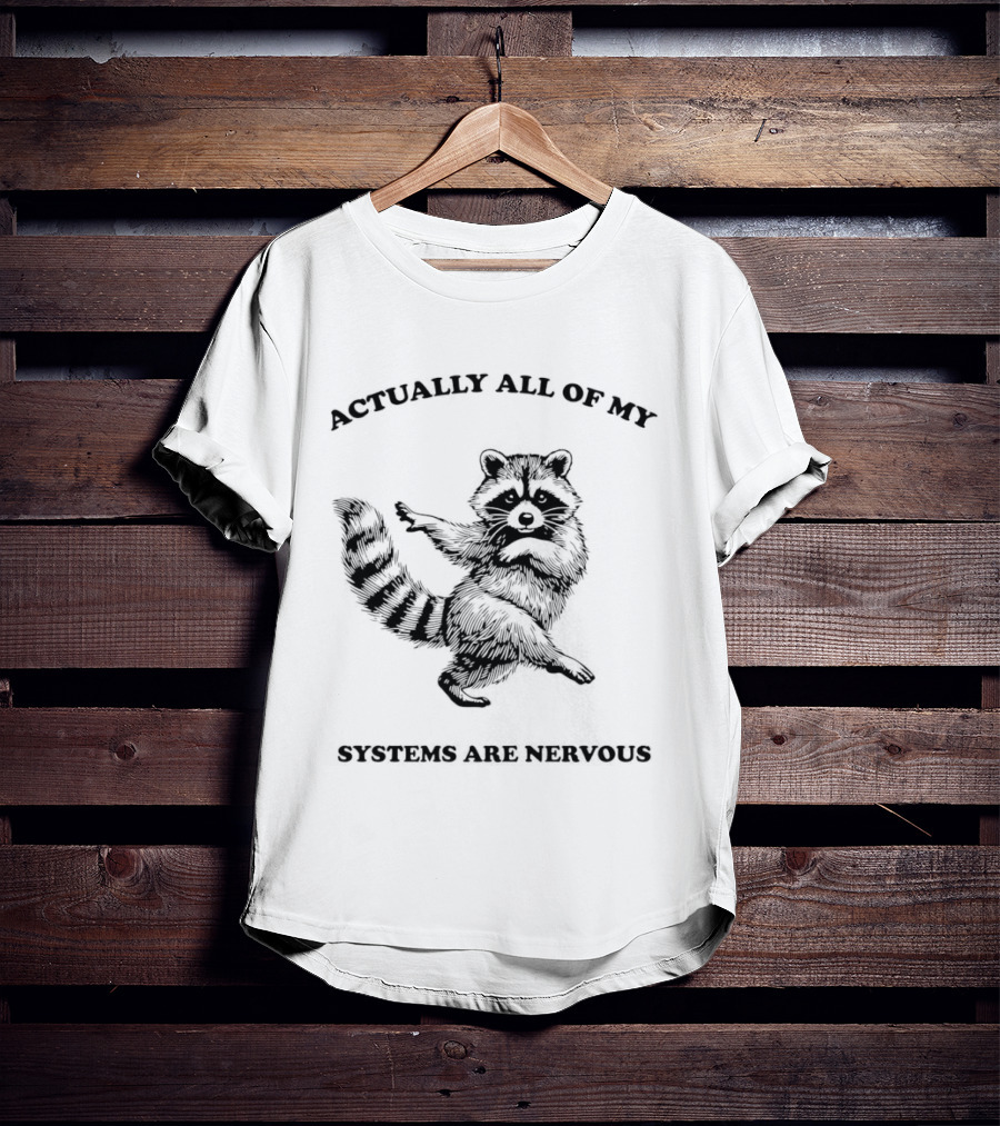 Actually All Of My Systems Are Nervous Raccoon T-Shirt