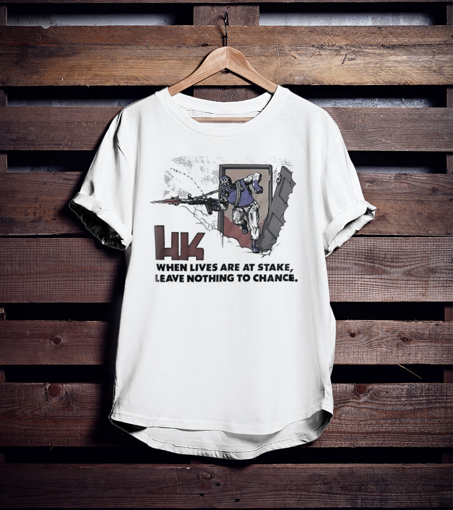 HK When Lives Are At Stake Leave Nothing To Chance T-Shirt