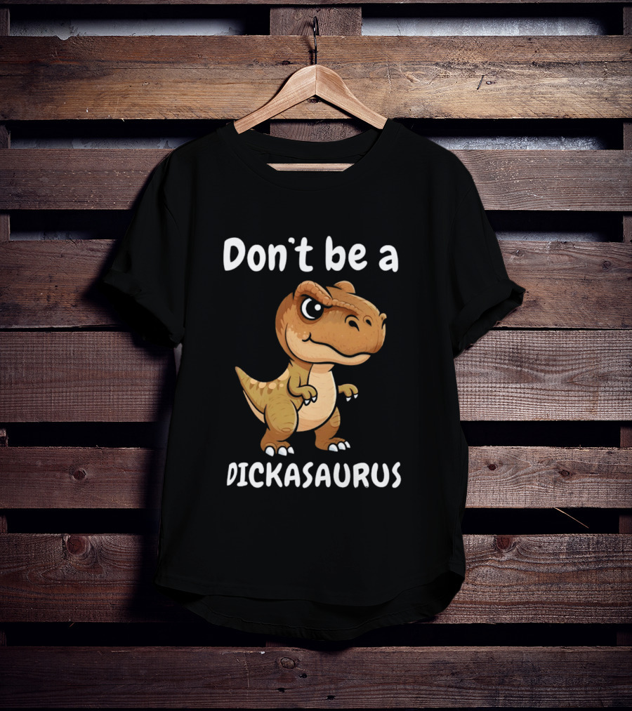 Don't Be A Dickasaurus Dinosaur T-Shirt