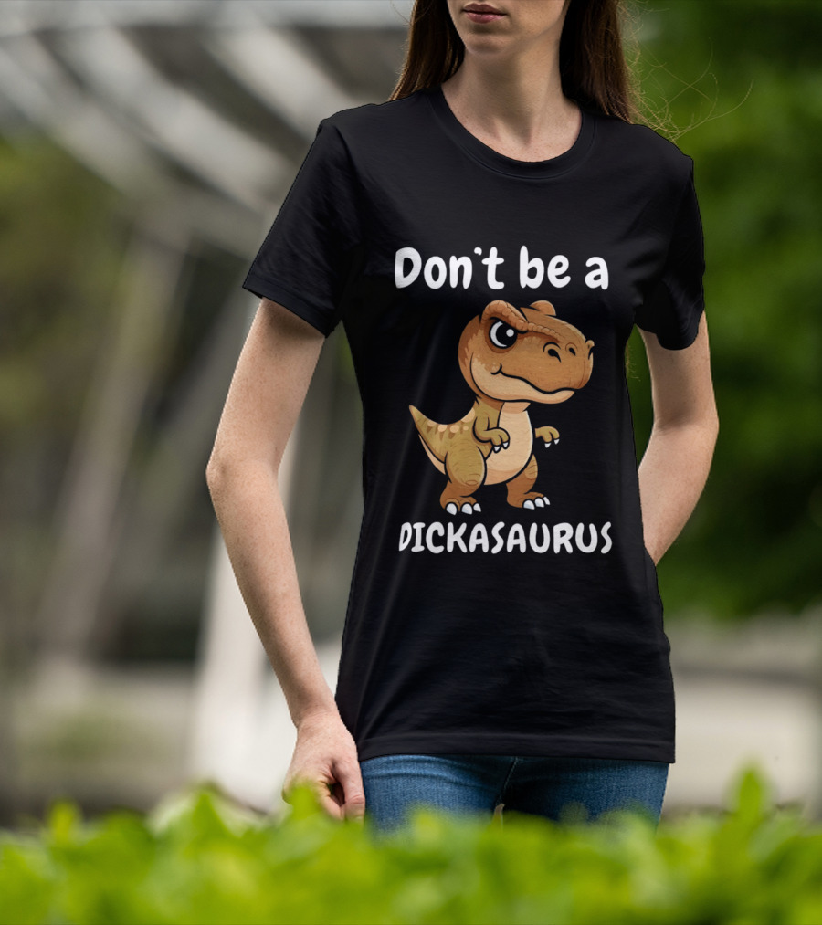 Don't Be A Dickasaurus Dinosaur T-Shirt