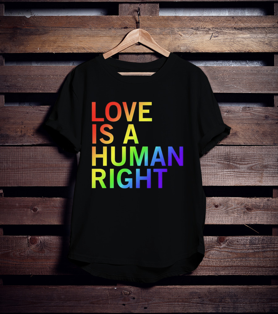 Love Is A Human Right Rainbow Pride Message T-Shirt