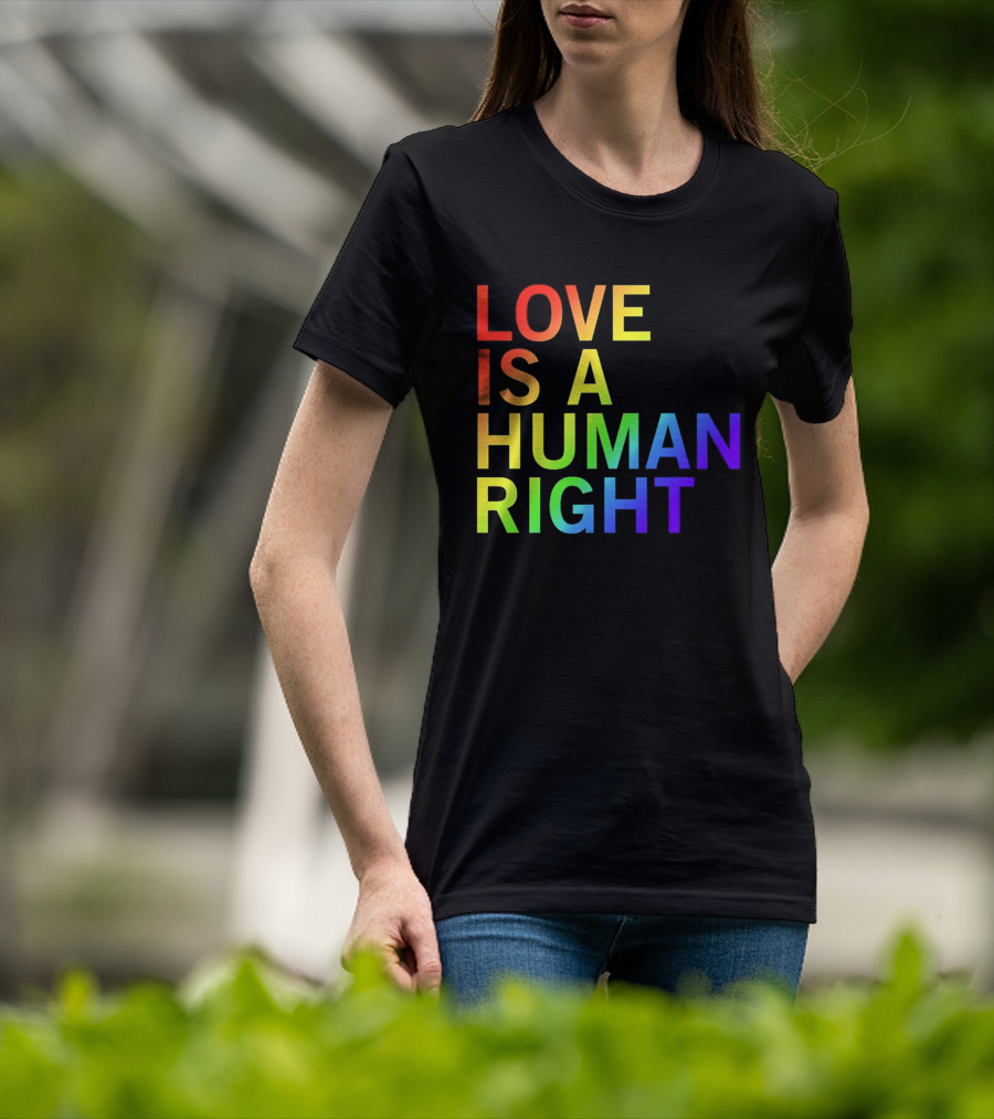 Love Is A Human Right Rainbow Pride Message T-Shirt