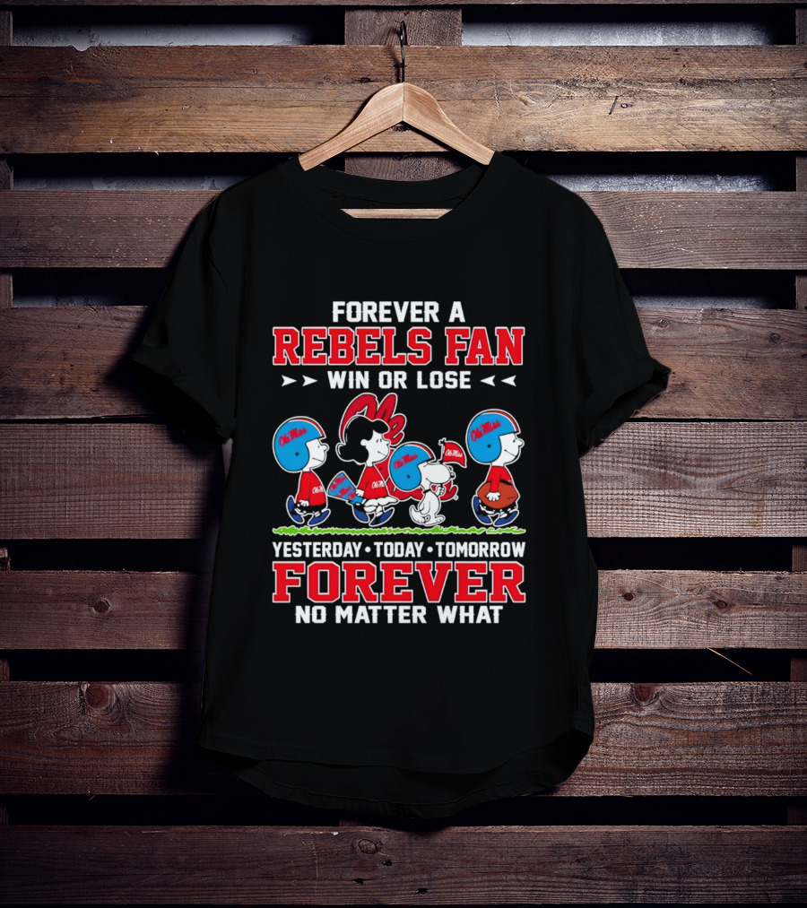 Forever A Rebels Fan Snoopy Ole Miss Win Or Lose Yesterday Today Tomorrow T-Shirt