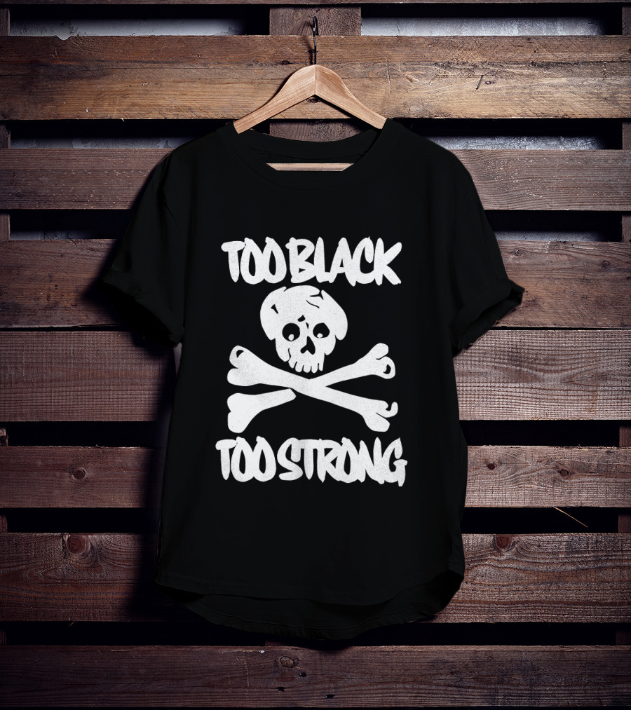Too Black Too Strong Skull And Crossbones T-Shirt