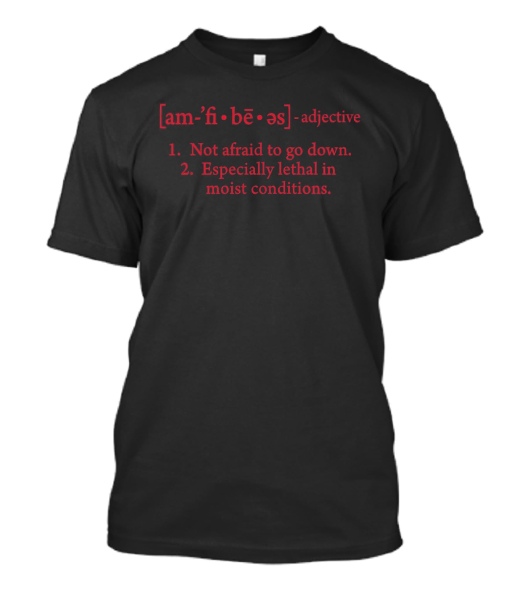 Amphibious Defined Not Afraid To Go Down Especially Lethal In Moist Conditions T-Shirt