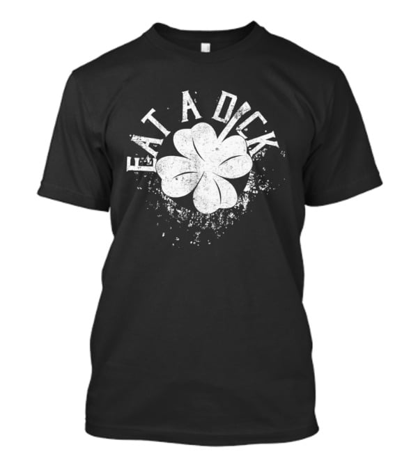 Eat A Dick Clover St. Patrick's Day T-Shirt