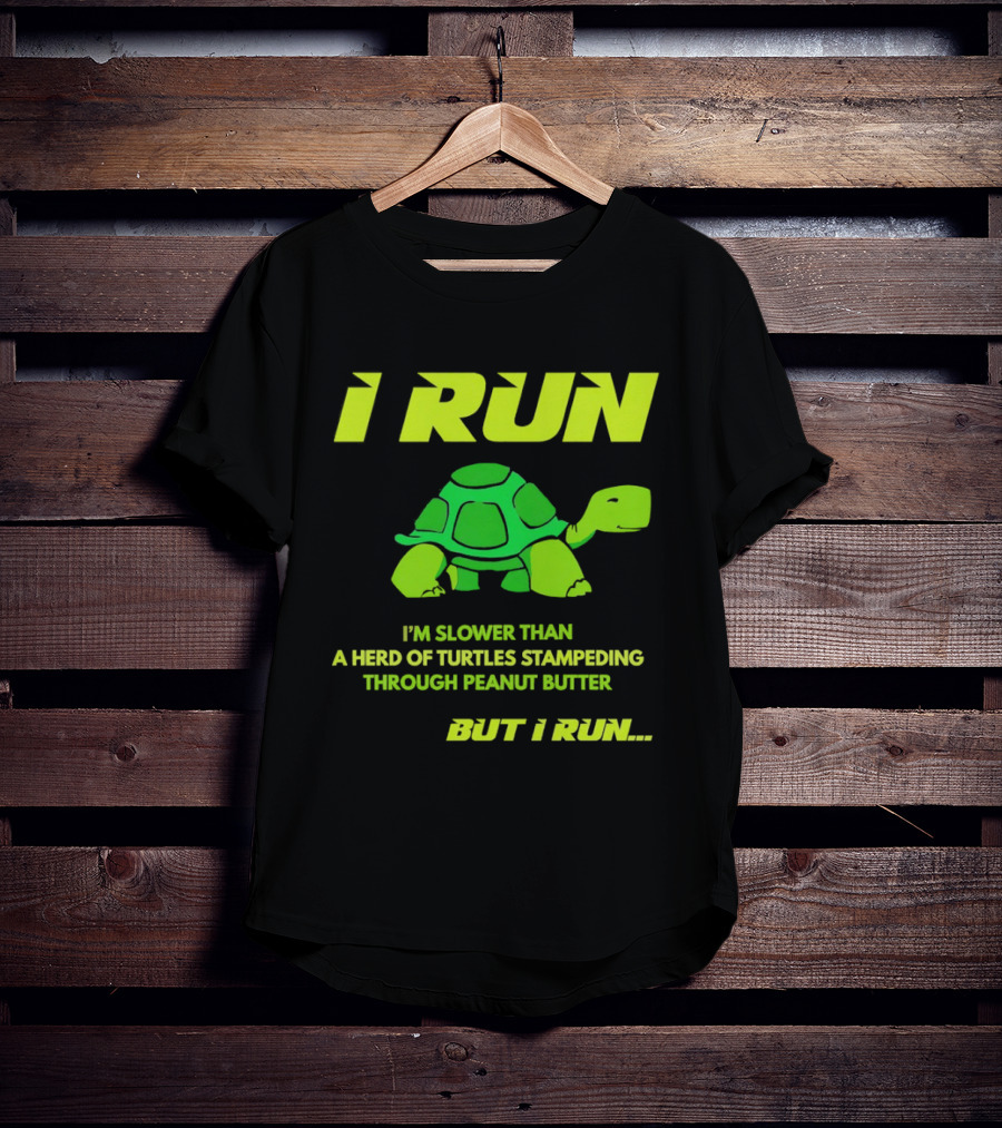 I Run Slower Than A Herd Of Turtles Stampeding Through Peanut Butter But I Run T-Shirt