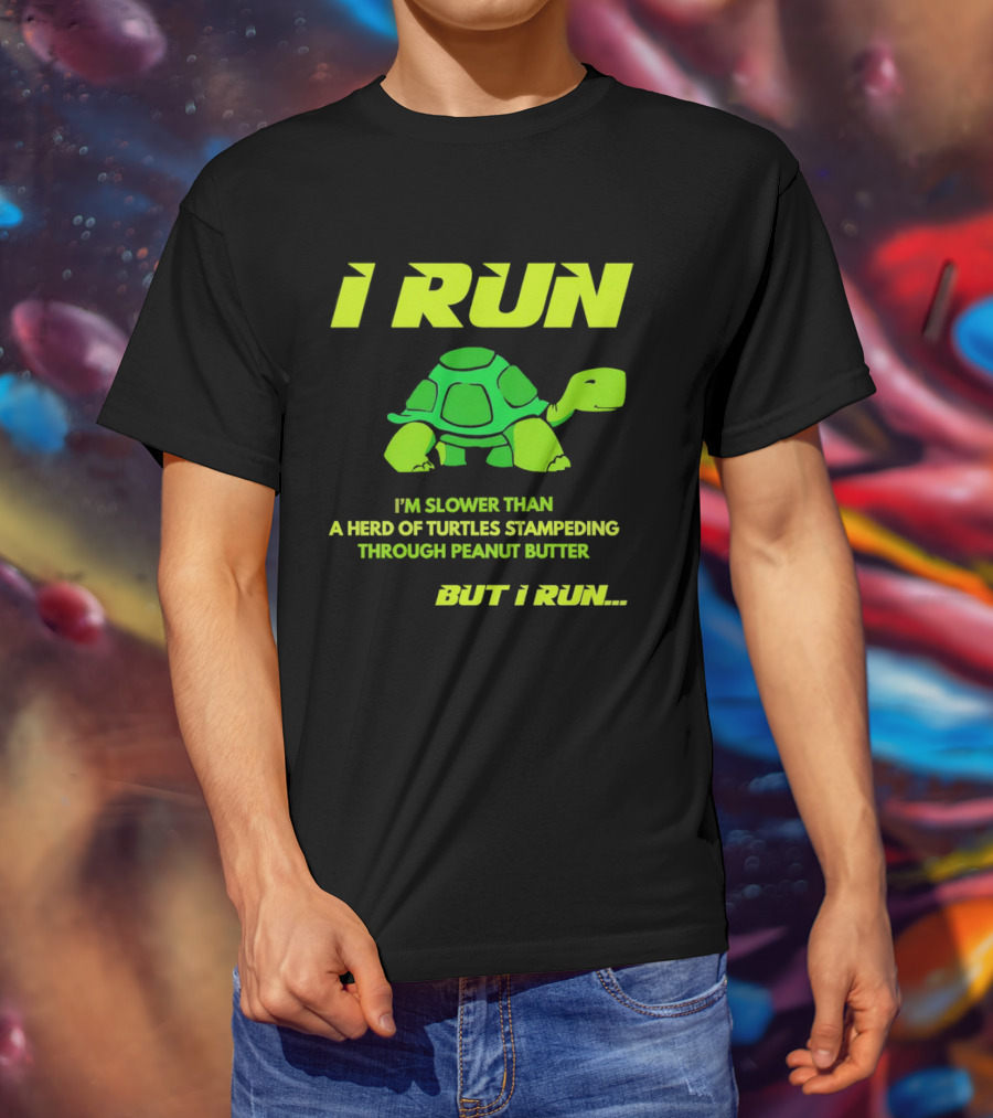 I Run Slower Than A Herd Of Turtles Stampeding Through Peanut Butter But I Run T-Shirt