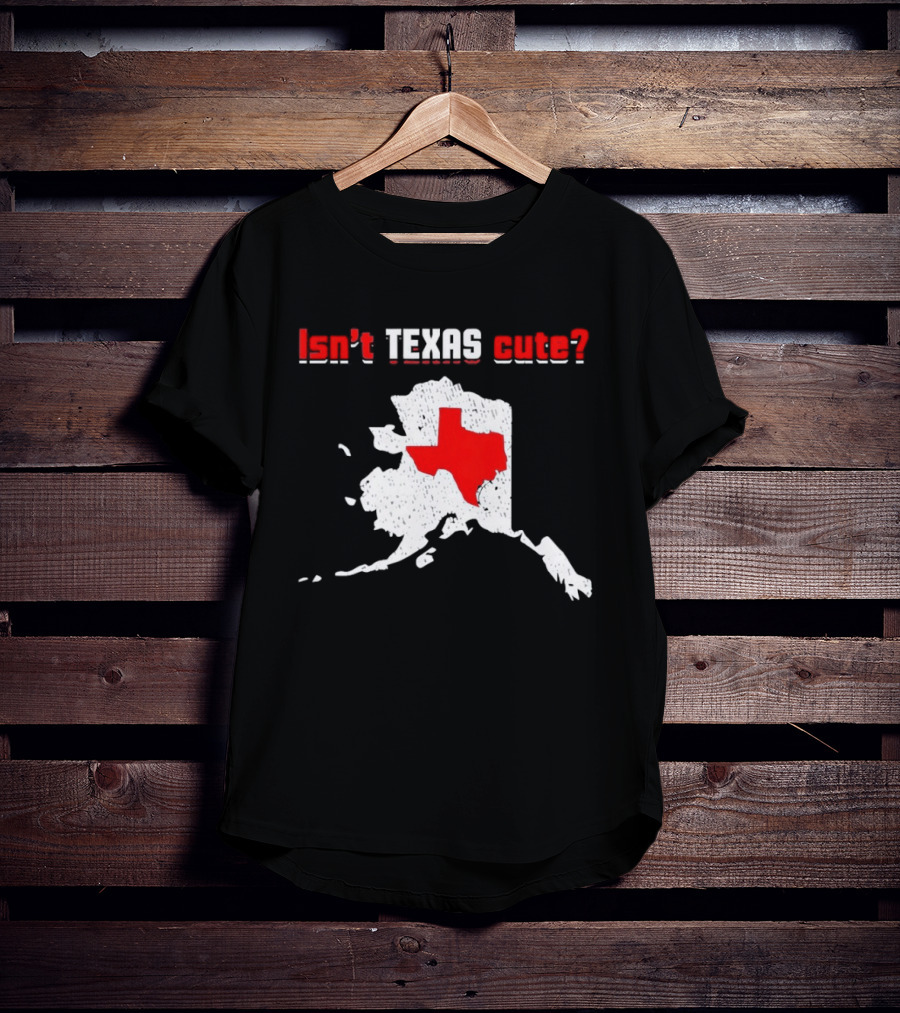 Isn't Texas Cute Alaska Map Comparison Texas Shape T-Shirt