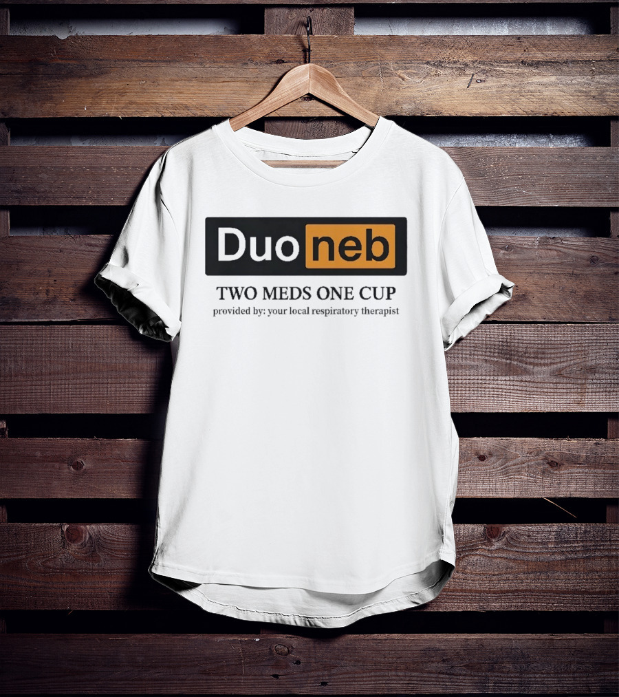 DuoNeb Two Meds One Cup Provided By Your Local Respiratory Therapist T-Shirt