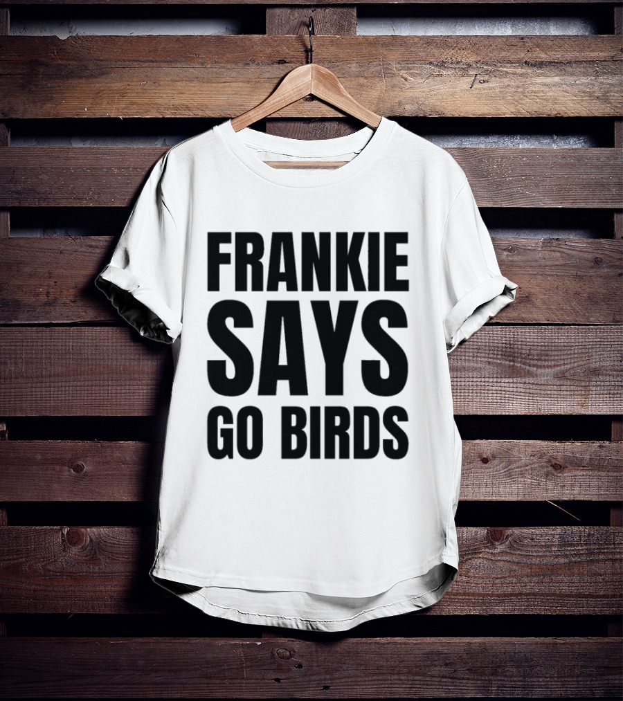 Frankie Says Go Birds Eagles Fan Rally Cry T-Shirt