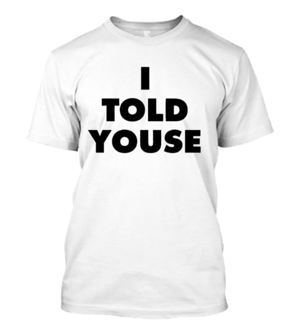 I Told Youse T-Shirt