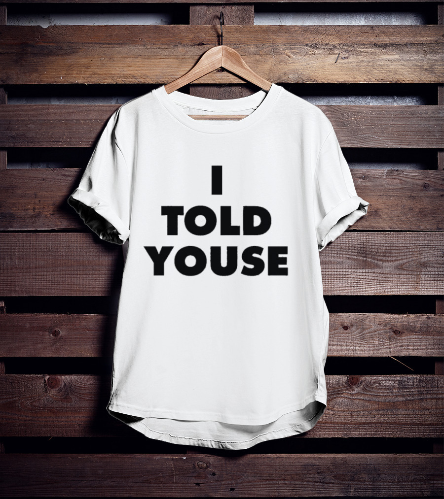 I Told Youse T-Shirt
