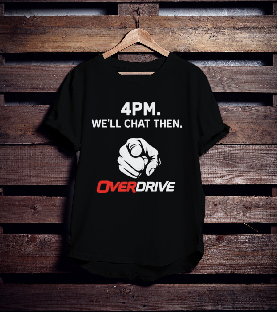 4pm We'll Chat Then Pointing Finger Overdrive T-Shirt