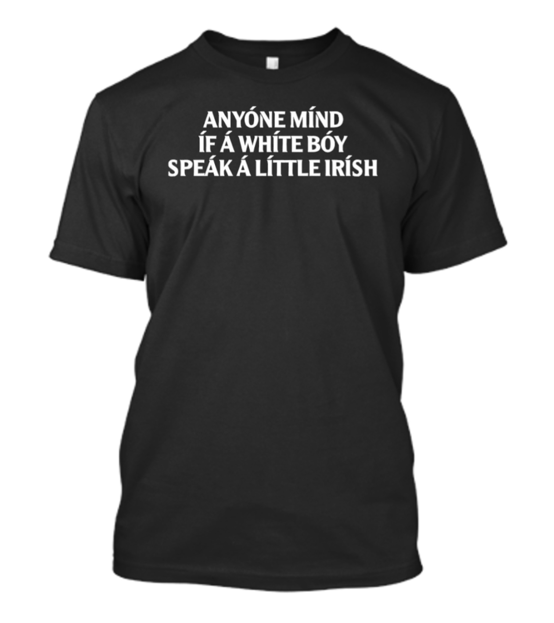 Anyone Mind If A White Boy Speak A Little Irish T-Shirt