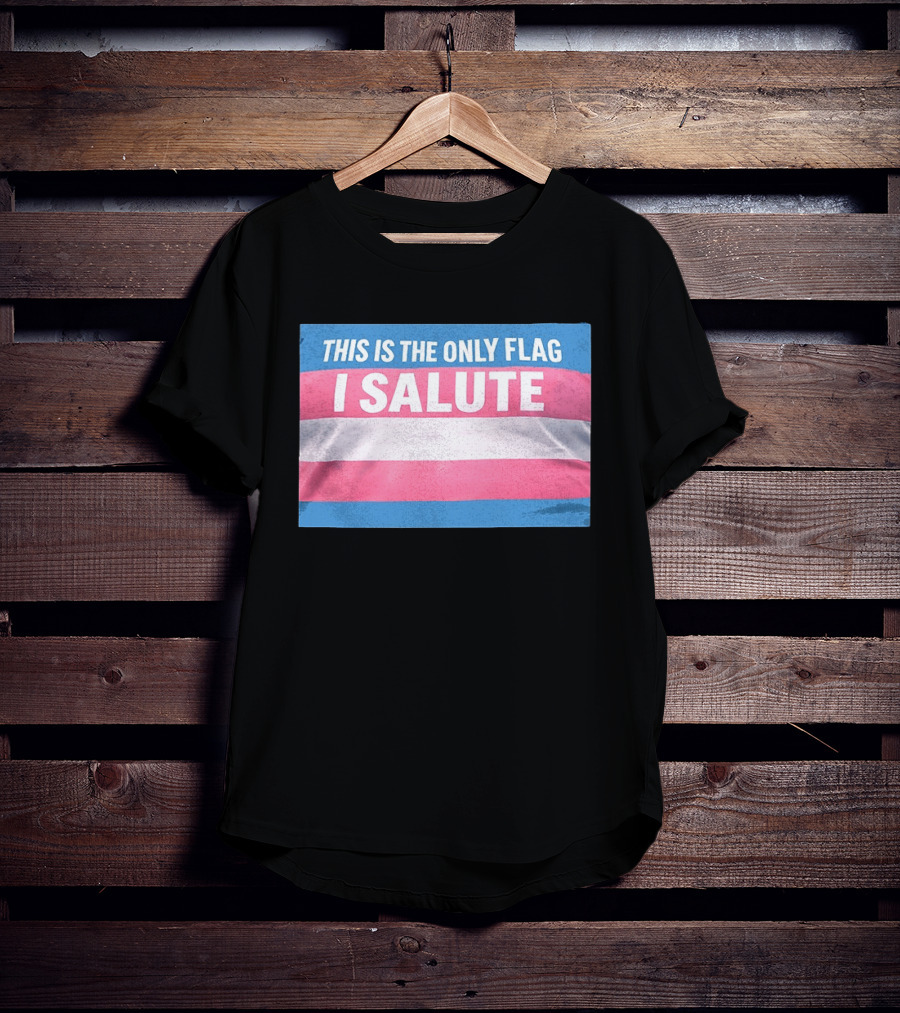 This Is The Only Flag I Salute Transgender Pride T-Shirt