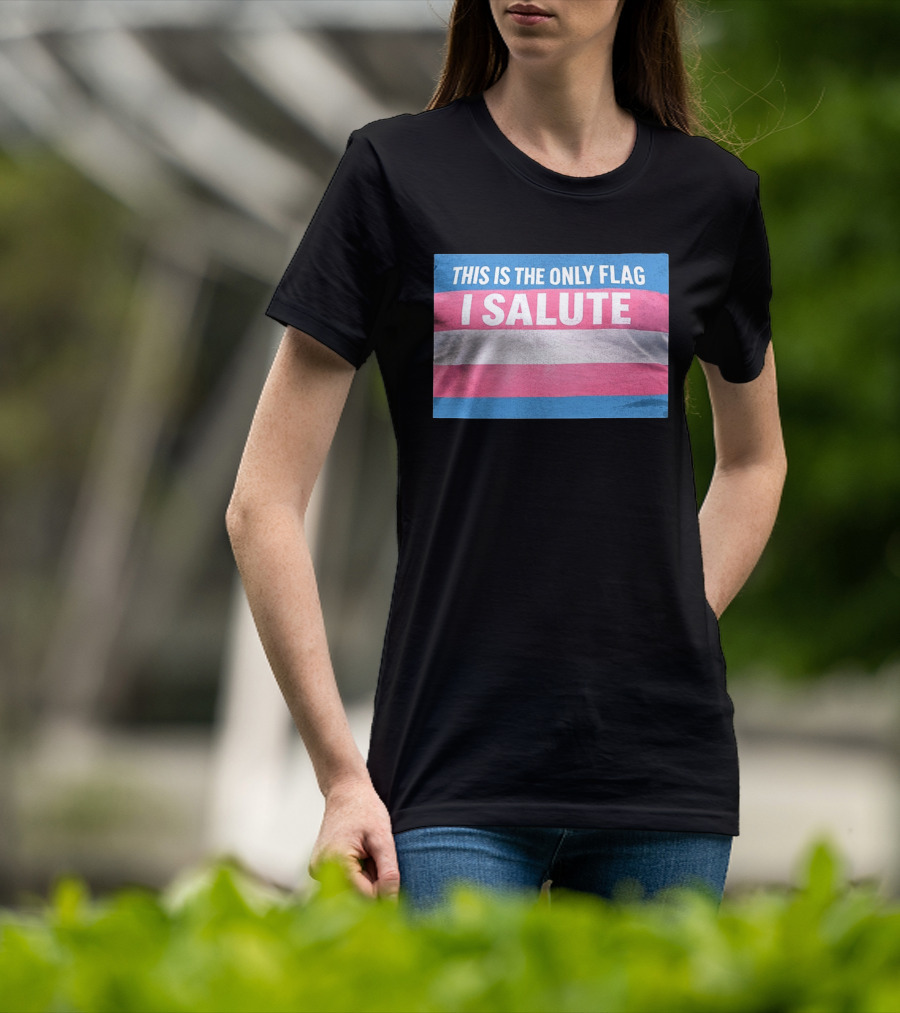 This Is The Only Flag I Salute Transgender Pride T-Shirt