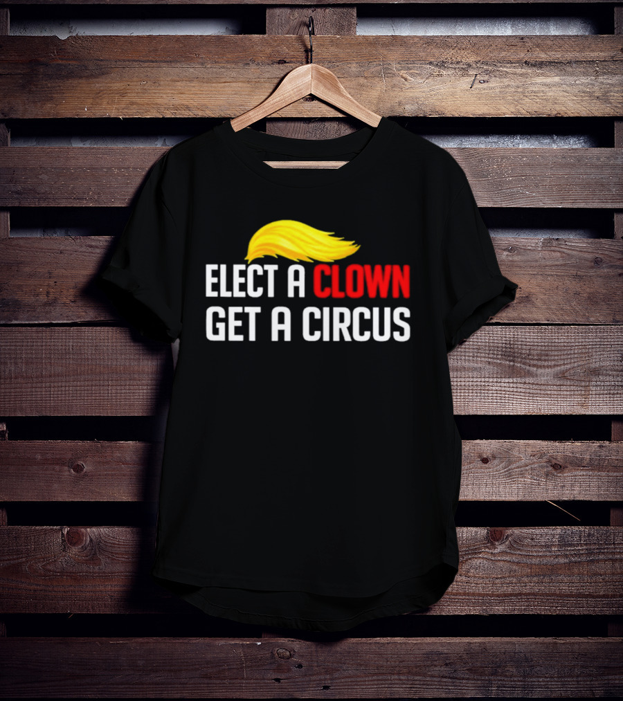 Elect A Clown Get A Circus Trump Hair T-Shirt