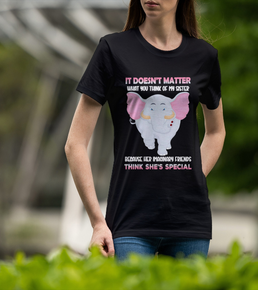 It Doesn't Matter What You Think Of My Sister Because Her Pachyderm Friends Think She's Special T-Shirt