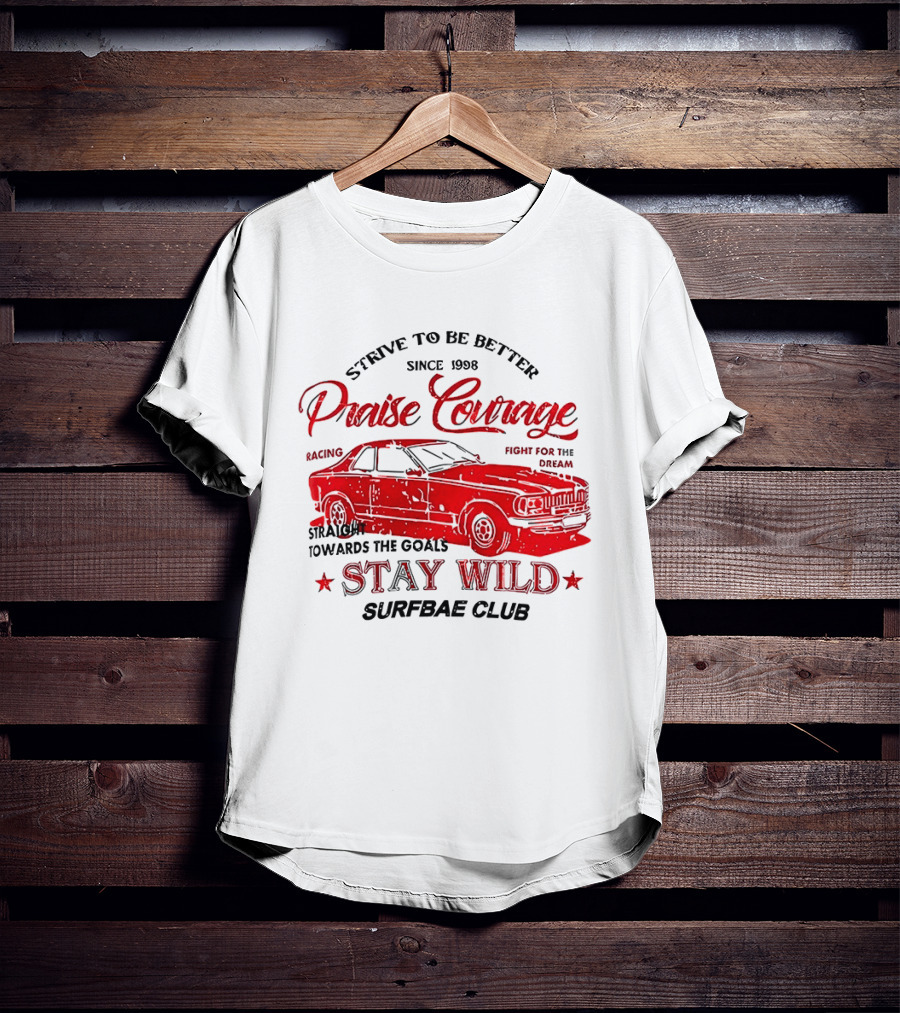 Strive To Be Better Since 1998 Praise Courage Racing Stay Wild Surfbae Club T-Shirt