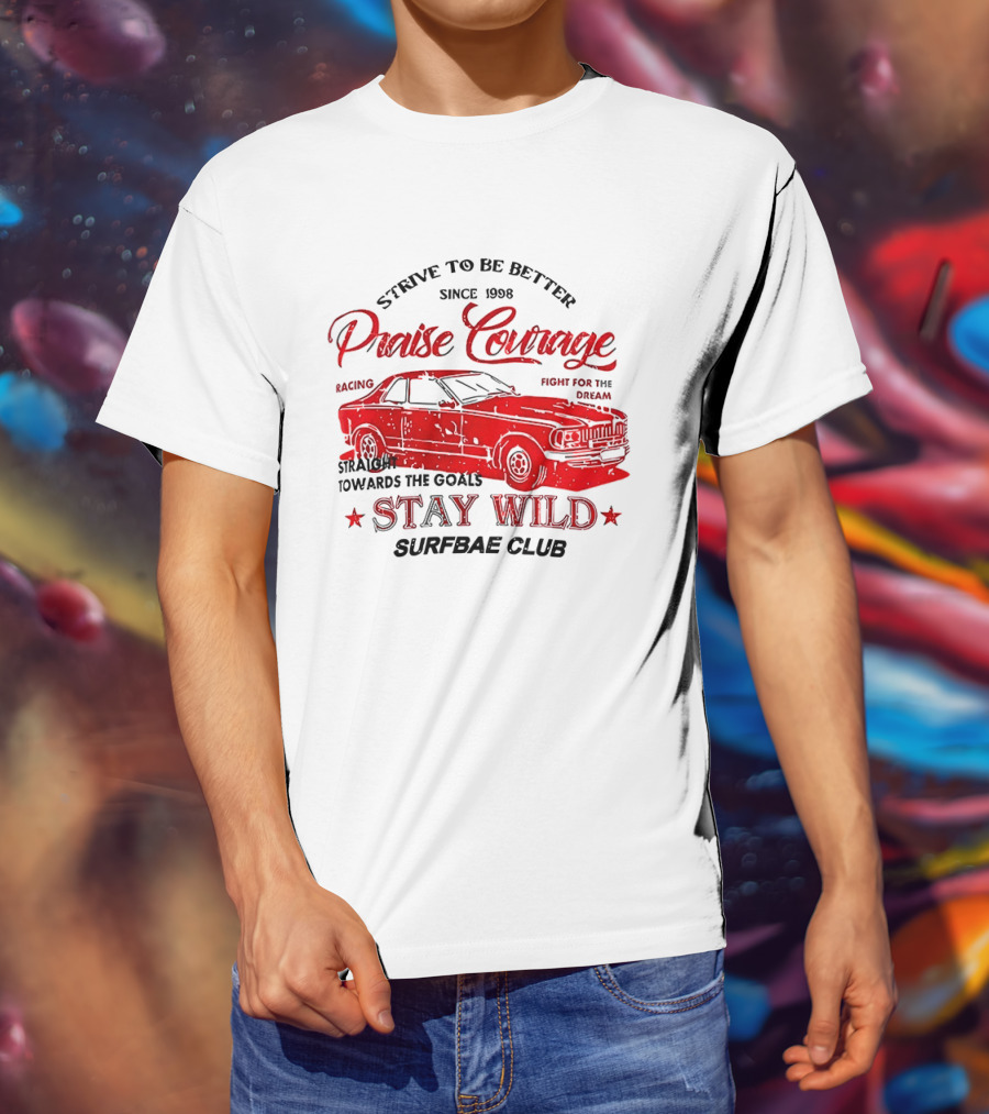 Strive To Be Better Since 1998 Praise Courage Racing Stay Wild Surfbae Club T-Shirt