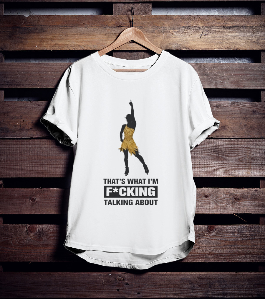 That's What I'm F*cking Talking About Gold Dress Dancer T-Shirt