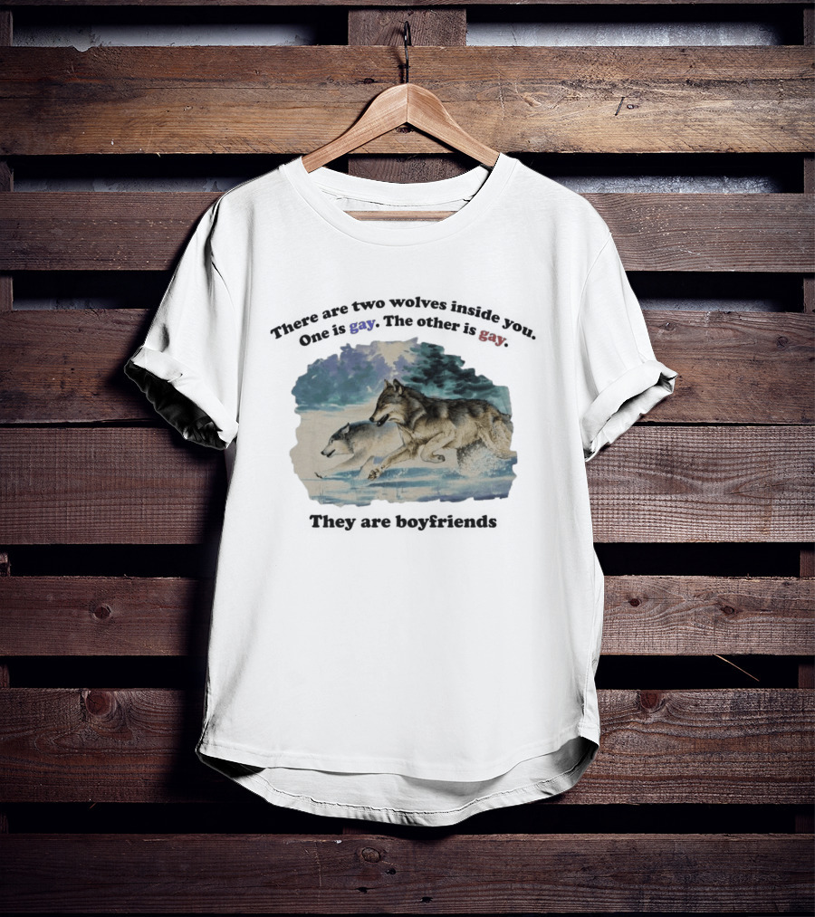 There Are Two Wolves Inside You One Is Gay The Other Is Gay They Are Boyfriends T-Shirt