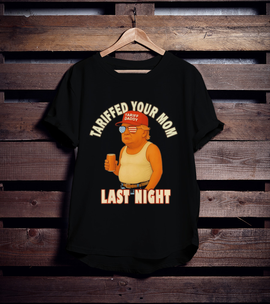 Tariffed Your Mom Last Night Tarif Daddy T-Shirt