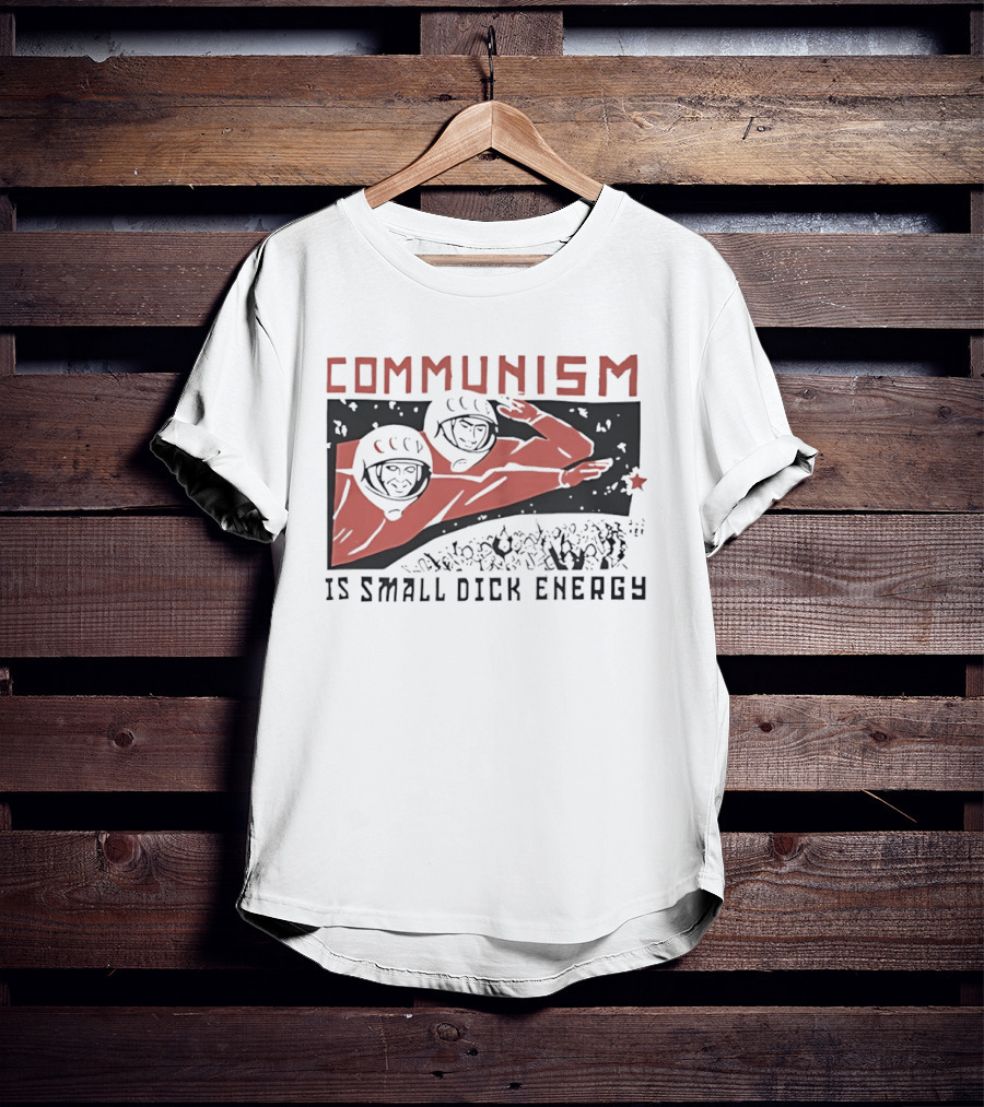 Communism Is Small Dick Energy Astronauts Saluting Red Star T-Shirt