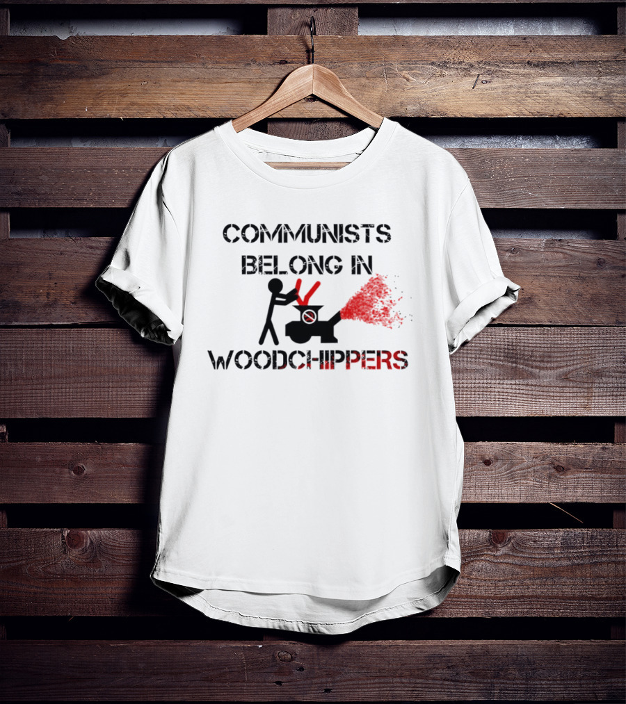 Communists Belong In Woodchippers T-Shirt